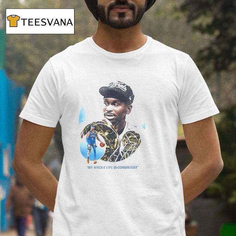 Oklahoma City Thunder Shai Gilgeous Alexander My Whole Life Is Consistent Most Valuable Signature T Shirt Oklahoma City Thunder Shai Gilgeous Alexander My Whole Life Is Consistent Most Valuable Signature T Shirt