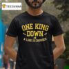 One King Down A Line Is Crossed T Shirt