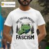 Only You Can Prevent Fascism Portland Frog Protes T Shirt