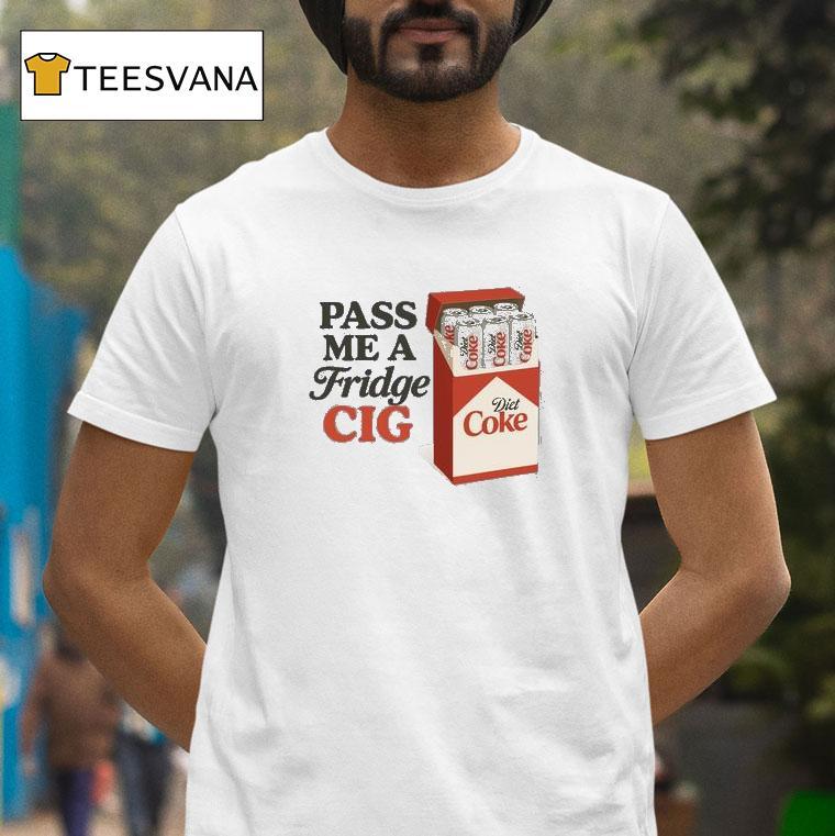 Pass Me A Fridge Cig T Shirt Pass Me A Fridge Cig T Shirt