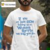 Playa Society Uswnt If You Are Just Now Tuning Into Women S Sports We Told You So T Shirt