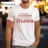 Please Be Patient My Mom Took Tylenol T Shirt