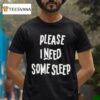 Please I Need Some Sleep T Shirt