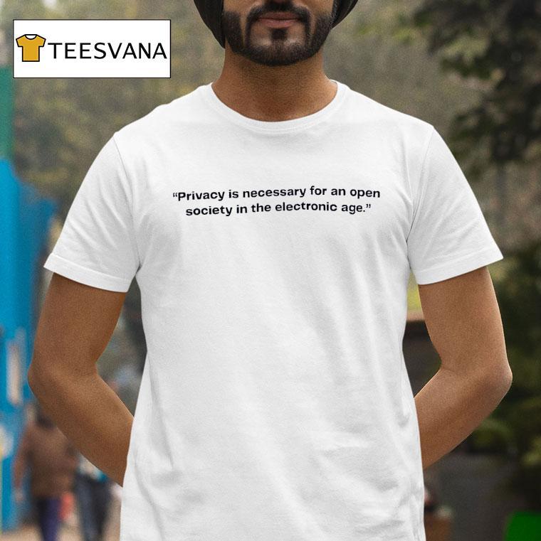 Privacy Is Necessary For An Open Society In The Electronic Age T Shirt Privacy Is Necessary For An Open Society In The Electronic Age T Shirt