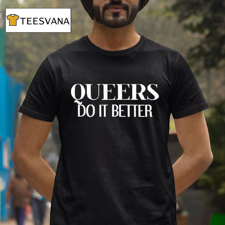 Queers Do It Better T Shirt Queers Do It Better T Shirt