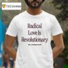 Radical Love Is Revolutionary Psa From Future Is Color T Shirt
