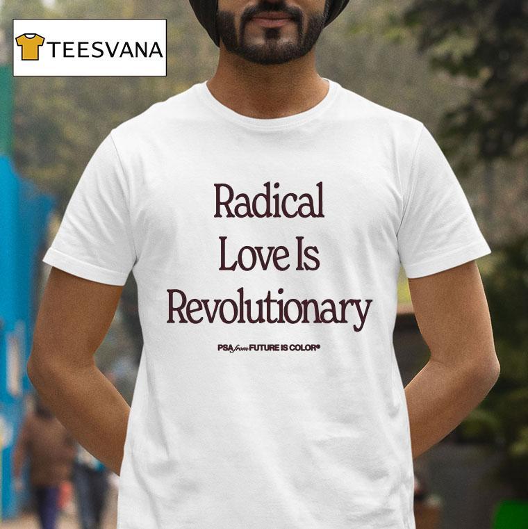 Radical Love Is Revolutionary Psa From Future Is Color T Shirt Radical Love Is Revolutionary Psa From Future Is Color T Shirt
