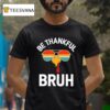 Rooster Sunglasses Be Thankful Bruh Vintage T Shirt