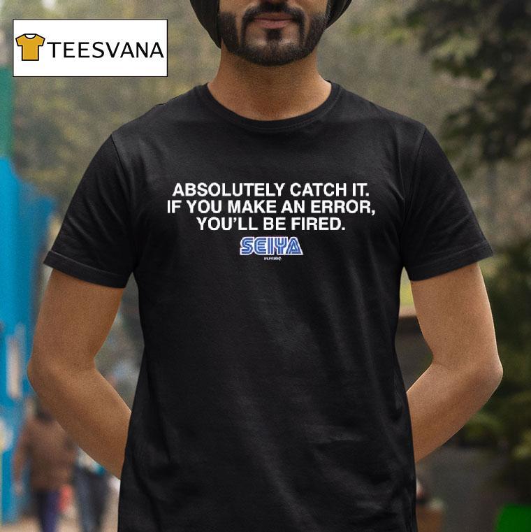 Seiya Suzuki Absolutely Catch It If You Make An Error You Ll Be Fired T Shirt Seiya Suzuki Absolutely Catch It If You Make An Error You Ll Be Fired T Shirt