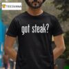 Shawn Baker Wearing Got Steak T Shirt