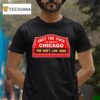 Shut The Fck Up About Chicago You Don T Live Here T Shirt