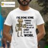 Skeleton I Ve Done Some Terrible Things For Money Like Get Up Early To Go To Work T Shirt