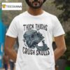 Skull Thick Thighs Crush Skulls T Shirt