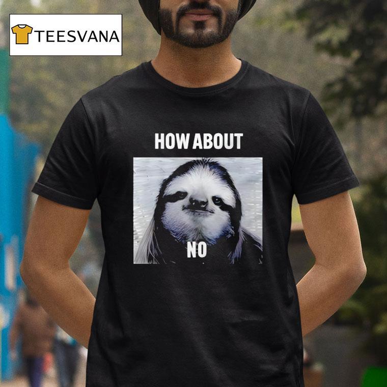 Sloth How About No T Shirt Sloth How About No T Shirt