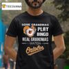 Some Grandmas Play Bingo Real Grandmas Watch Baltimore Orioles T Shirt