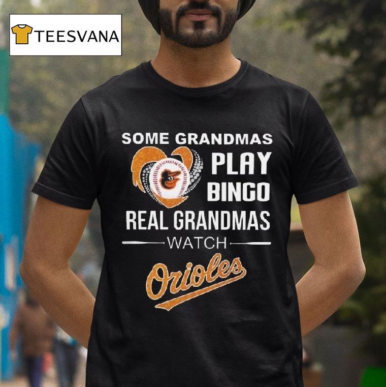 Some Grandmas Play Bingo Real Grandmas Watch Baltimore Orioles T Shirt Some Grandmas Play Bingo Real Grandmas Watch Baltimore Orioles T Shirt