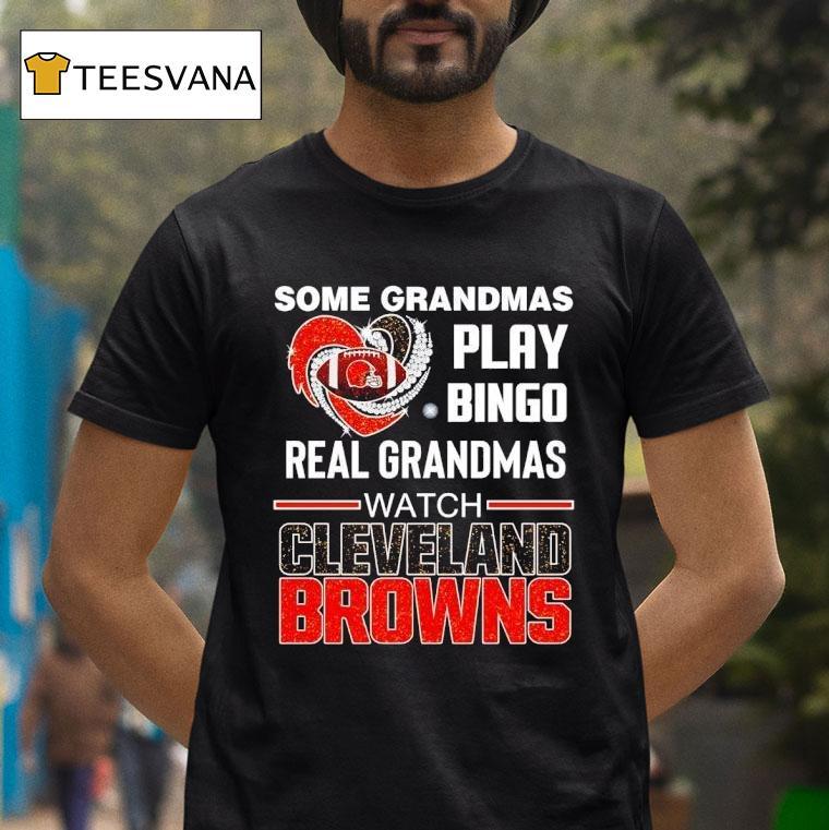 Some Grandmas Play Bingo Real Grandmas Watch Cleveland Browns T Shirt Some Grandmas Play Bingo Real Grandmas Watch Cleveland Browns T Shirt