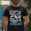 Some Grandpas Play Bingo Real Grandpas Watch Philadelphia Eagles T Shirt