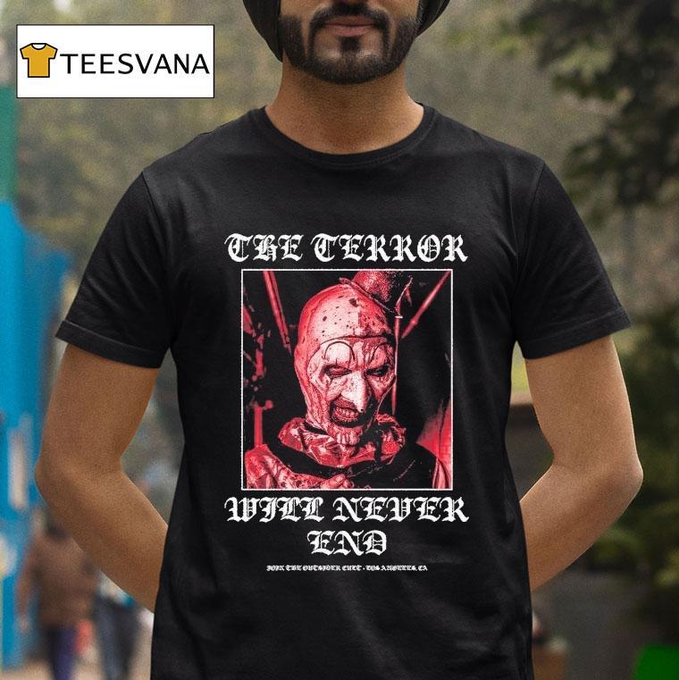 Terrifier The Terror Will Never Ending Terror T Shirt Terrifier The Terror Will Never Ending Terror T Shirt