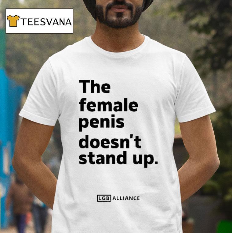 The Female Penis Doesn T Stand Up T Shirt The Female Penis Doesn T Stand Up T Shirt