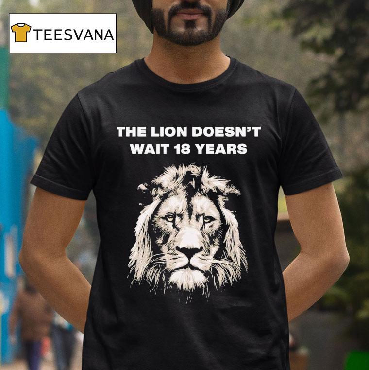 The Lion Doesn T Wait Years T Shirt The Lion Doesn T Wait Years T Shirt