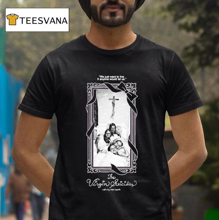 The Virgin Suicides We Just Want To Live If Anyone Would Let Us T Shirt The Virgin Suicides We Just Want To Live If Anyone Would Let Us T Shirt