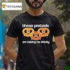 These Pretzels Are Making Me Thirsty Retro T Shirt