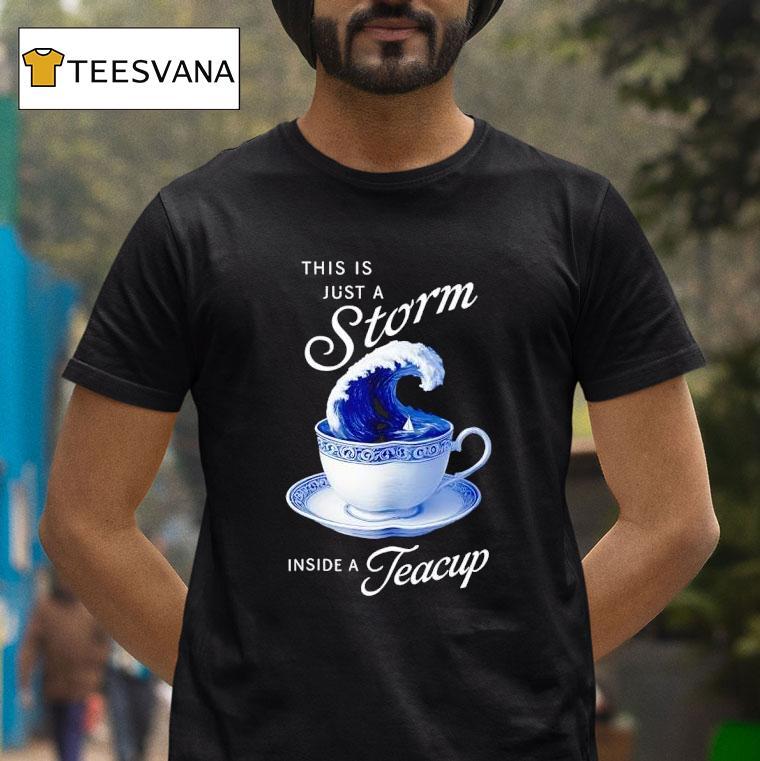 This Is Just A Storm Inside A Teacup T Shirt This Is Just A Storm Inside A Teacup T Shirt