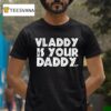 Vladimir Guerrero Jr Vladdy Is Your Daddy T Shirt