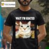 Wait I M Goated Cat Meme Graphic T Shirt