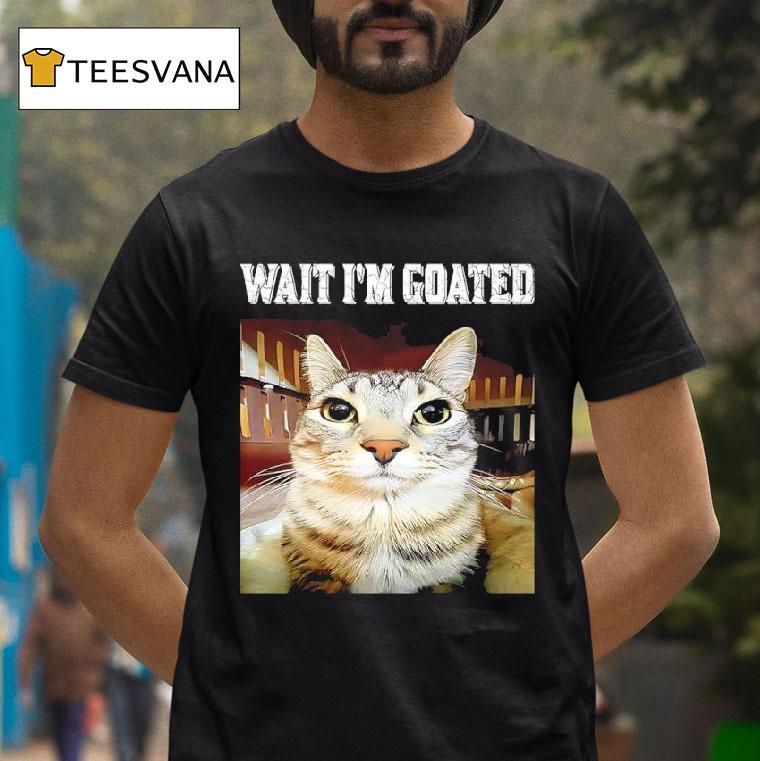 Wait I M Goated Cat Meme Graphic T Shirt Wait I M Goated Cat Meme Graphic T Shirt
