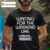 Waiting For The Weekend Like Loading T Shirt