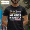 We The People No Kings In America T Shirt
