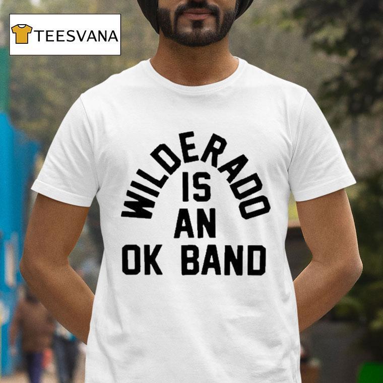 Wilderado Is An Ok Band Stay T Shirt Wilderado Is An Ok Band Stay T Shirt