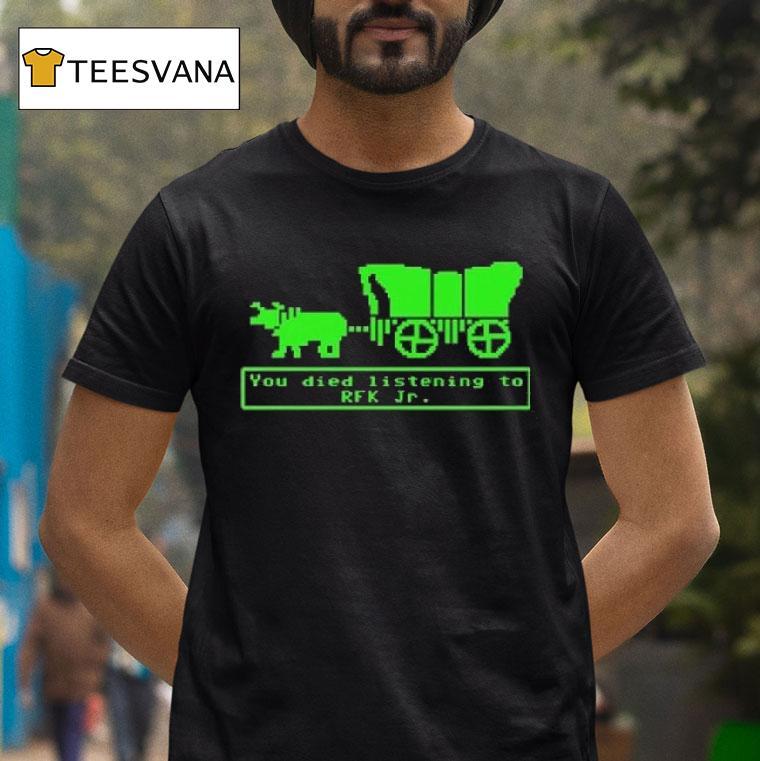 You Died Listening To Rfk Jr T Shirt You Died Listening To Rfk Jr T Shirt