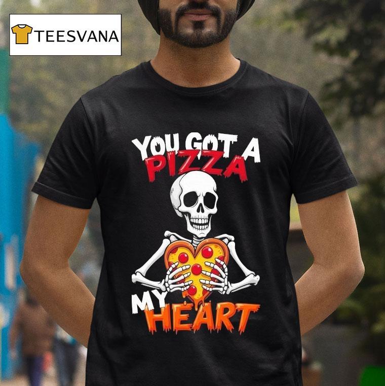 You Got A Pizza My Heart Skeleton T Shirt You Got A Pizza My Heart Skeleton T Shirt