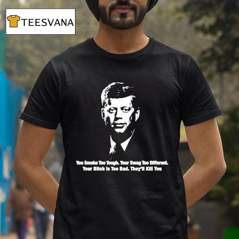 You Smoke Too Tough Your Swag Too Different Jfk T Shirt You Smoke Too Tough Your Swag Too Different Jfk T Shirt