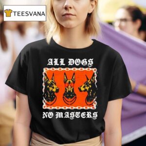All Dogs No Masters T Shirt
