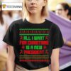 All I Want For Christmas Is A New President Graphic Ugly T Shirt