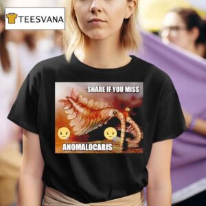 Anomalocaris Share If You Miss T Shirt