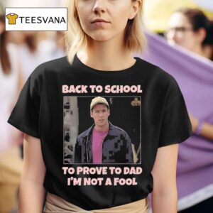 Back To School To Prove To Dad I M Not Fool Billy Madison T Shirt
