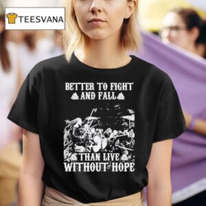 Better To Fight And Fall Than Live Without Hope T Shirt