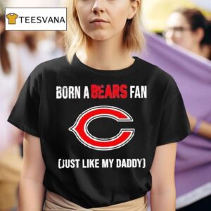 Born A Chicago Bears Fan Just Like My Daddy T Shirt