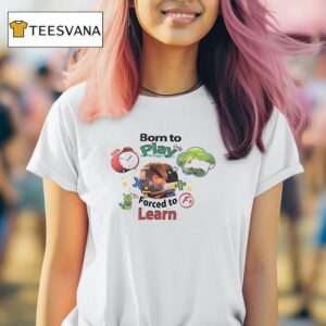 Born To Play Forced To Learn No Child Left In Class T Shirt