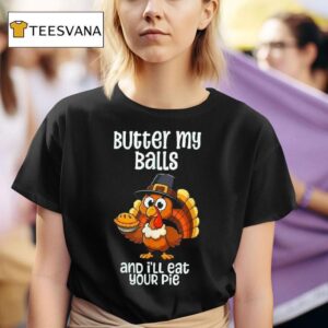 Butter My Balls And I Ll Eat Your Pie Thanksgiving T Shirt