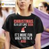 Christmas Is A Lot Like Sex It S More Fun When You Re A Kid T Shirt