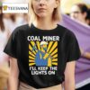 Coal Miners I Ll Keep The Lights On T Shirt