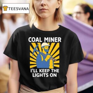 Coal Miners I Ll Keep The Lights On T Shirt