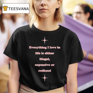 Everything I Love In Life Is Either Illegal Expensive Or Redhead T Shirt