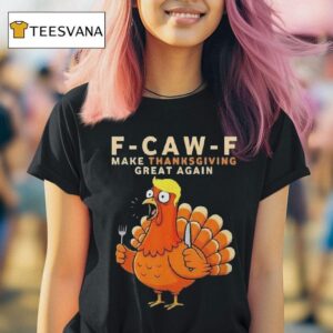 F Caw F Make Thanksgiving Great Again T Shirt